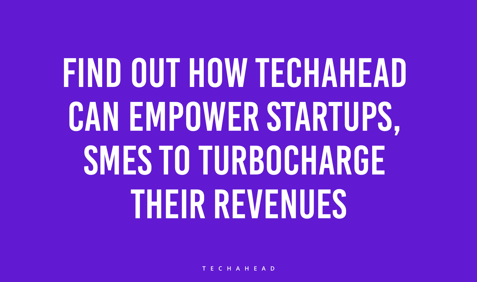 Find Out How TechAhead Can Empower Startups, SMEs To Turbocharge Their Revenues