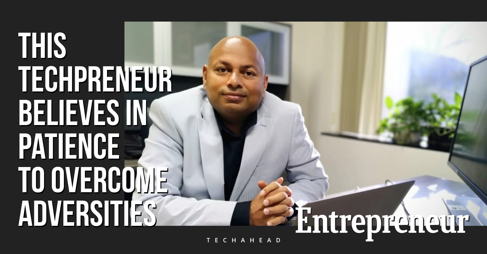 This Techpreneur Believes In Patience To Overcome Adversities